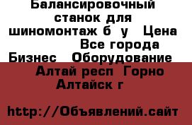 Балансировочный станок для шиномонтаж б/ у › Цена ­ 50 000 - Все города Бизнес » Оборудование   . Алтай респ.,Горно-Алтайск г.